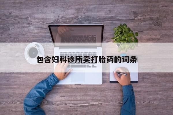 流产药微信包含妇科诊所卖打胎药的词条